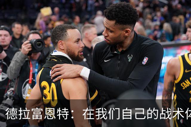 德拉富恩特：在我们自己的战术体系里，我们就是世界上最强的